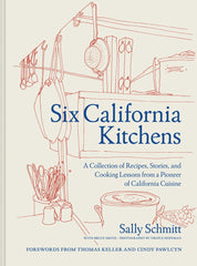 Six California Kitchens: A Collection of Recipes, Stories, and Cooking Lessons from a Pioneer of California Cuisine by Sally Schmitt
